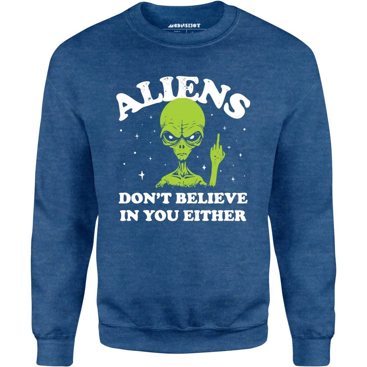 Aliens Don't Believe in You Either - Unisex Sweatshirt