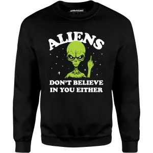 Aliens Don't Believe in You Either - Unisex Sweatshirt