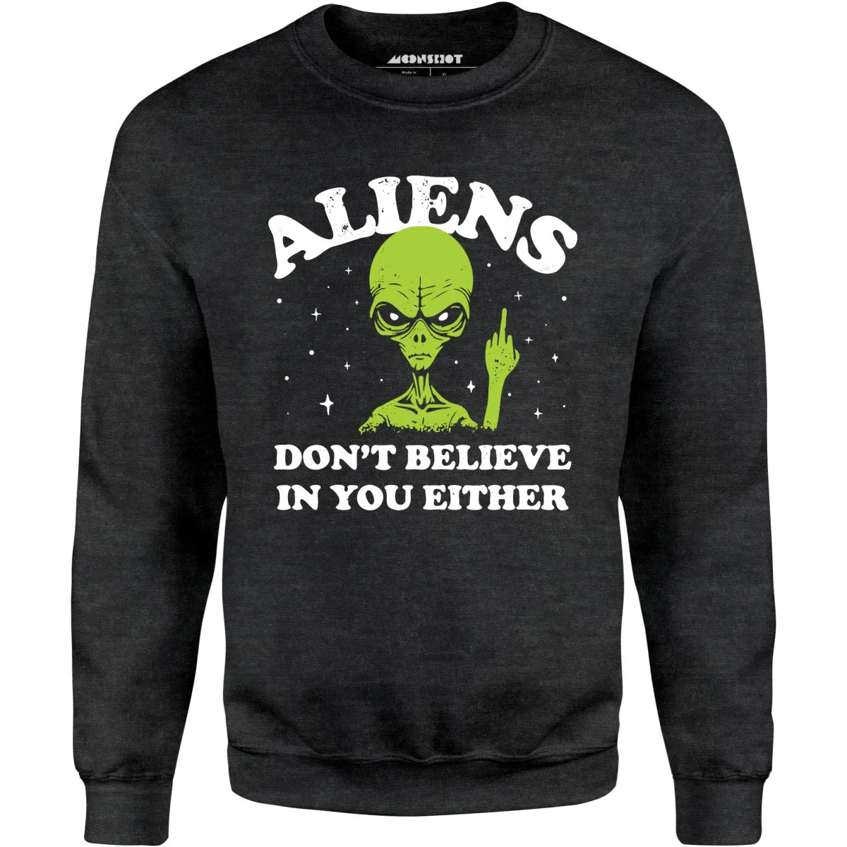 Aliens Don't Believe in You Either - Unisex Sweatshirt