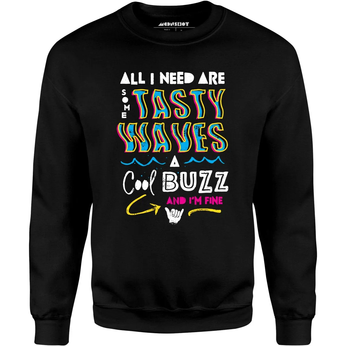 All I Need Are Some Tasty Waves a Cool Buzz and I'm Fine - Unisex Sweatshirt